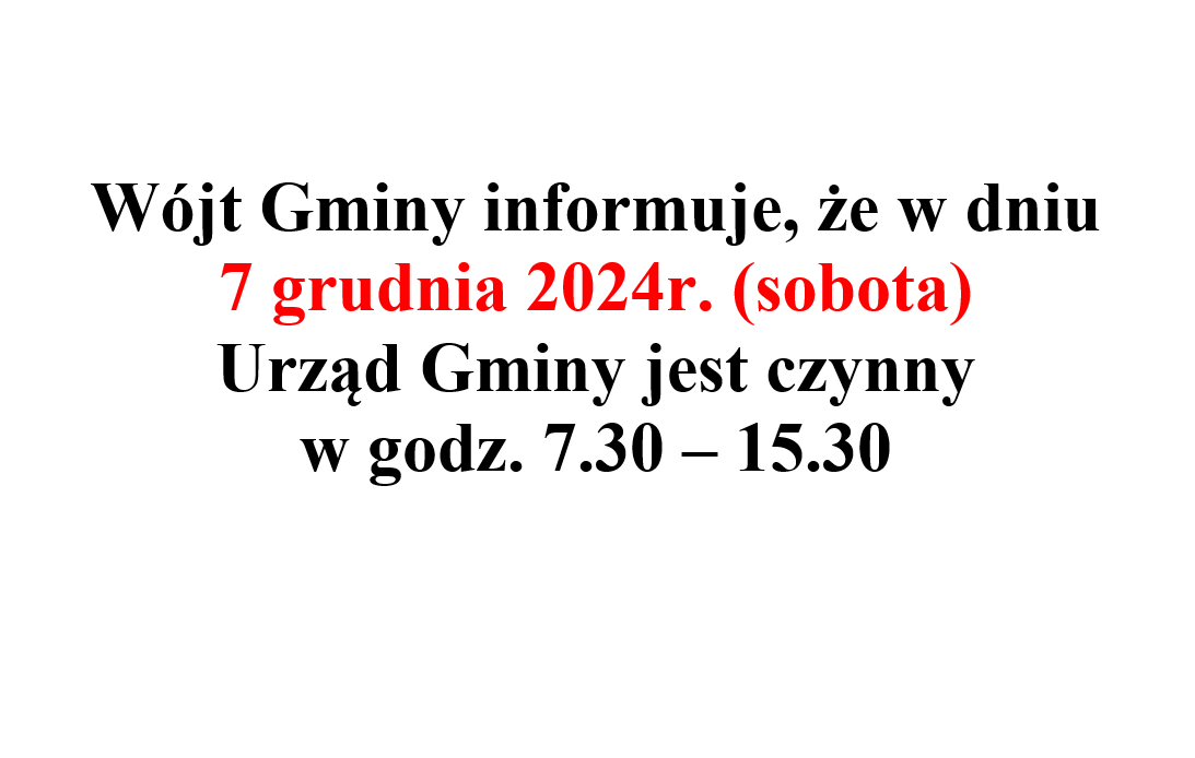Wójt Gminy informuje, że 7.12.2024r. (sobota) Urząd Gminy jest czynny